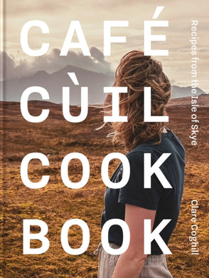 Cafe Cuil Cookbook : Recipes from the Isle of Skye-9781739174071
