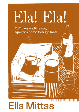 Ela! Ela! : To Turkey and Greece, a journey home through food-9781761500176