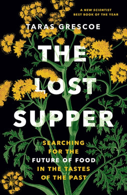 The Lost Supper : Searching for the Future of Food in the Tastes of the Past-9781778402128