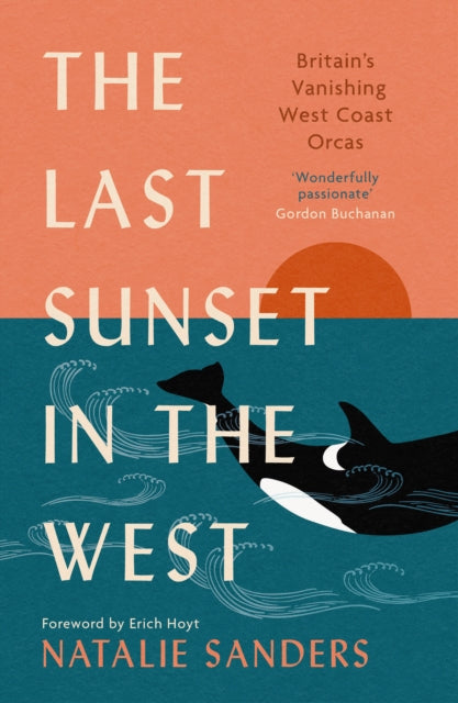 The Last Sunset in the West : Britain’s Vanishing West Coast Orcas (Fully Revised and Updated Edition)-9781780278940
