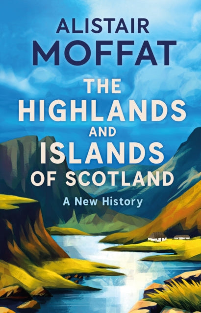 The Highlands and Islands of Scotland : A New History-9781780279572