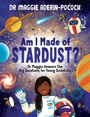 Am I Made of Stardust? : Dr Maggie Answers the Big Questions for Young Scientists (Winner of the Royal Society Young People’s Book Prize 2023)-9781780557540