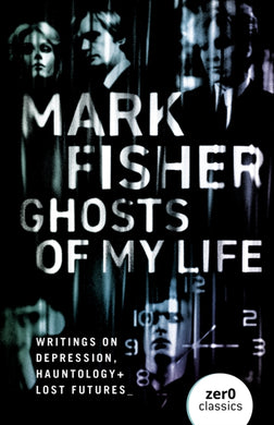 Ghosts of My Life : Writings on Depression, Hauntology and Lost Futures-9781780992266