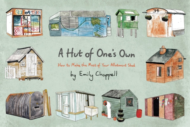 A Hut of One's Own : How to Make the Most of Your Allotment Shed-9781784979690