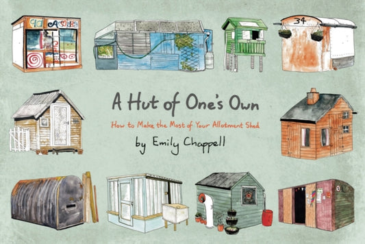 A Hut of One's Own : How to Make the Most of Your Allotment Shed-9781784979690
