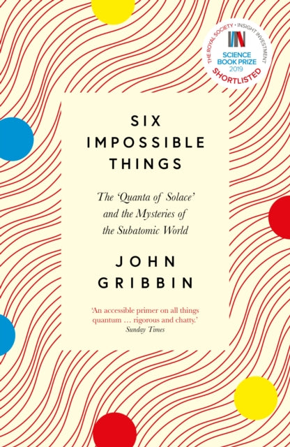 Six Impossible Things : The ‘Quanta of Solace’ and the Mysteries of the Subatomic World-9781785787348