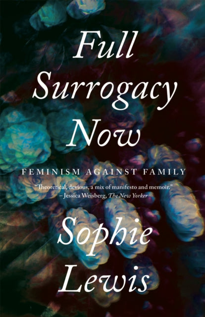 Full Surrogacy Now : Feminism Against Family-9781786637307
