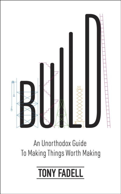 Build : An Unorthodox Guide to Making Things Worth Making - The New York Times bestseller-9781787634107