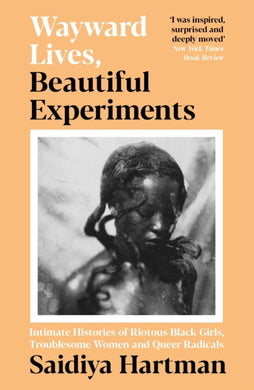 Wayward Lives, Beautiful Experiments : Intimate Histories of Riotous Black Girls, Troublesome Women and Queer Radicals-9781788163248