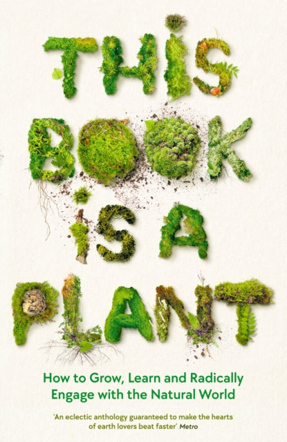 This Book is a Plant : How to Grow, Learn and Radically Engage with the Natural World-9781788166928