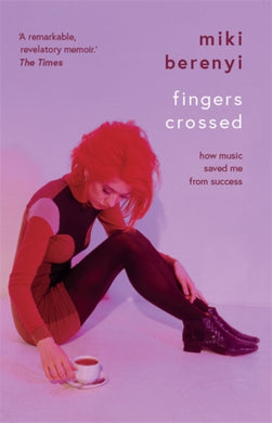 Fingers Crossed: How Music Saved Me from Success : Rough Trade Book of the Year-9781788705578