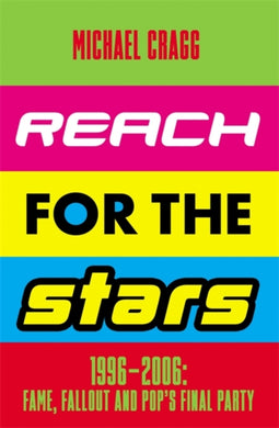 Reach for the Stars: 1996–2006: Fame, Fallout and Pop’s Final Party : Winner of the 2024 Penderyn Music Book Prize-9781788707244