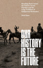 Our History Is the Future : Standing Rock Versus the Dakota Access Pipeline, and the Long Tradition of Indigenous Resistance-9781788737296