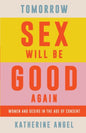 Tomorrow Sex Will Be Good Again : Women and Desire in the Age of Consent-9781788739160