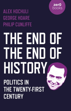 End of the End of History, The : Politics in the Twenty-First Century-9781789045239