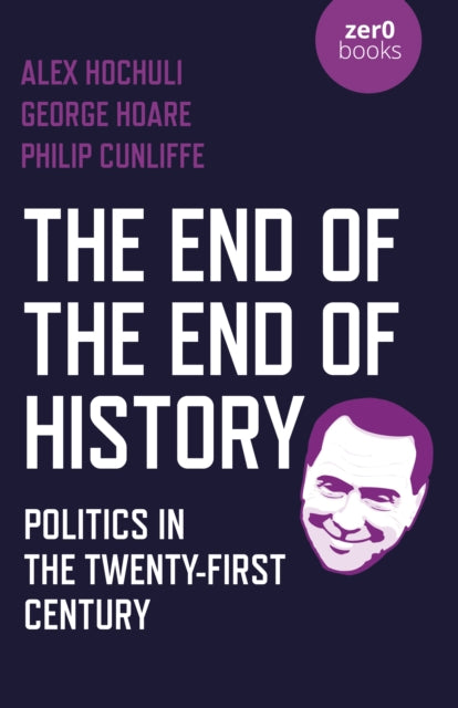 End of the End of History, The : Politics in the Twenty-First Century-9781789045239