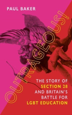 Outrageous! : The Story of Section 28 and Britain’s Battle for LGBT Education-9781789145618