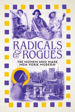 Radicals and Rogues : The Women Who Made New York Modern | Signed Pre-order for collection in store only