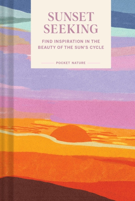 Pocket Nature: Sunset Seeking : Find Inspiration in the Beauty of the Sun's Cycle-9781797218557