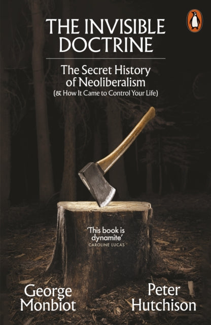 The Invisible Doctrine : The Secret History of Neoliberalism (& How It Came to Control Your Life)-9781802062694