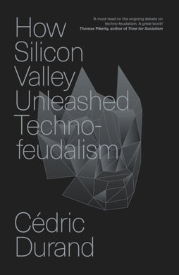 How Silicon Valley Unleashed Techno-feudalism : The Making of the Digital Economy-9781804294390