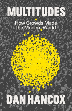 Multitudes : How Crowds Made the Modern World-9781804294499