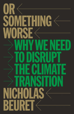 Or Something Worse : Why We Need to Disrupt the Climate Transition-9781804299852