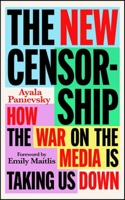 The New Censorship : How the War on Media is Taking Us Down-9781804441114