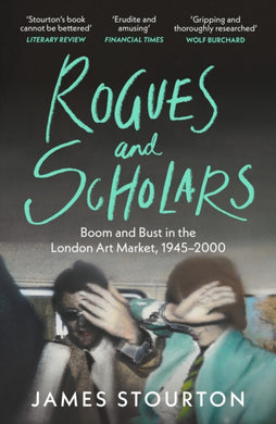 Rogues and Scholars : Boom and Bust in the London Art Market, 1945–2000-9781804541982