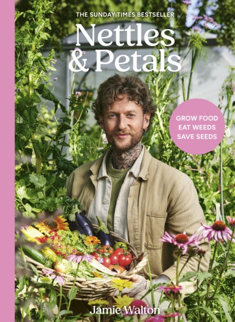 Nettles & Petals : Grow Food. Eat Weeds. Save Seeds. The Sunday Times Bestseller-9781836001393