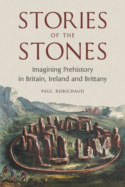 Stories of the Stones : Imagining Prehistory in Britain, Ireland and Brittany-9781836391708