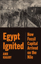 Egypt Ignited : How Fossil Capital Arrived on the Nile-9781836740568