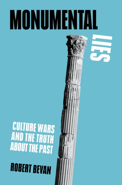 Monumental Lies : Culture Wars and the Truth about the Past-9781839761881