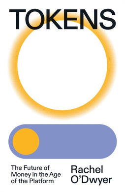 Tokens : The Future of Money in the Age of the Platform-9781839768378