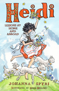 Heidi: Lessons at Home and Abroad : Brand-new, unabridged translation by Peter James Bowman, with charming illustrations by Susan Hellard.-9781847496652