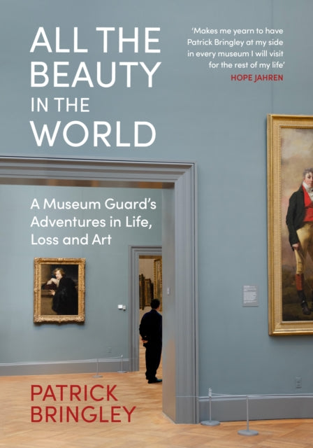 All the Beauty in the World : A Museum Guard’s Adventures in Life, Loss and Art-9781847926678