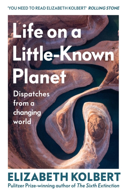 Life on a Little-Known Planet : Dispatches from a Changing World-9781847929051