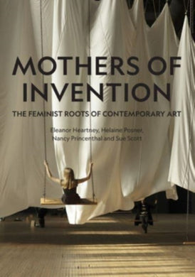 Mothers of Invention : The Feminist Roots of Contemporary Art-9781848225404
