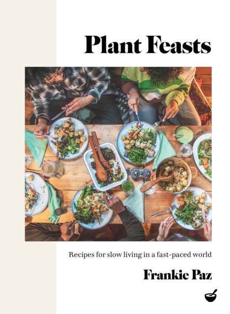 Plant Feasts : Recipes for slow living in a fast-paced world-9781848994195