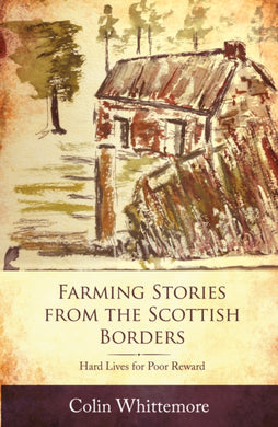 Farming Stories from the Scottish Borders : Hard Lives for Poor Reward-9781910456743