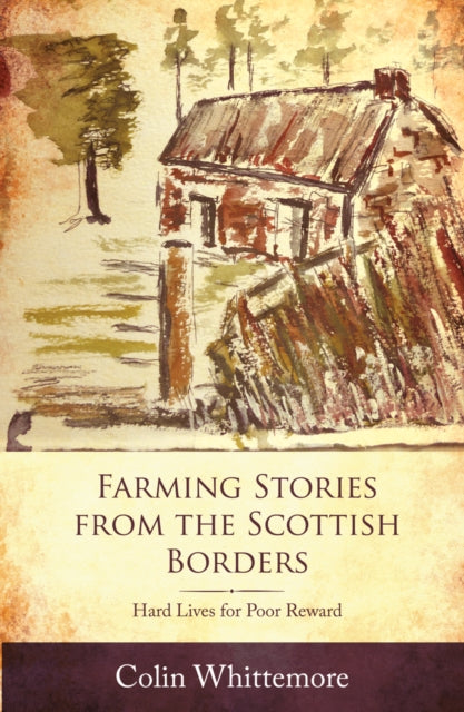 Farming Stories from the Scottish Borders : Hard Lives for Poor Reward-9781910456743