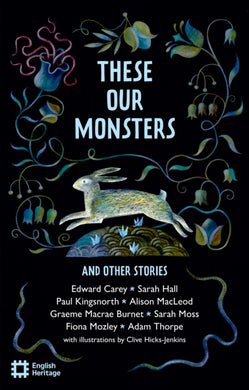 These Our Monsters And Other Stories : The English Heritage Book of New Folktale, Myth and Legend-9781910907801