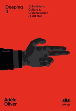 Deeping It : Colonialism, Culture & the Criminalisation of UK Drill-9781912489787