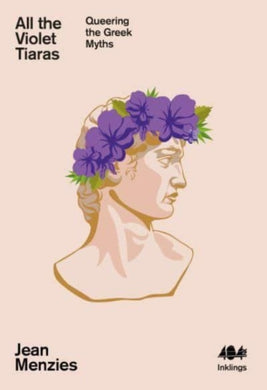 All the Violet Tiaras : Queering the Greek Myths-9781912489848