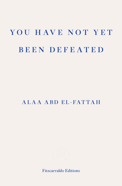 You Have Not Yet Been Defeated : Selected Writings 2011-2021-9781913097745
