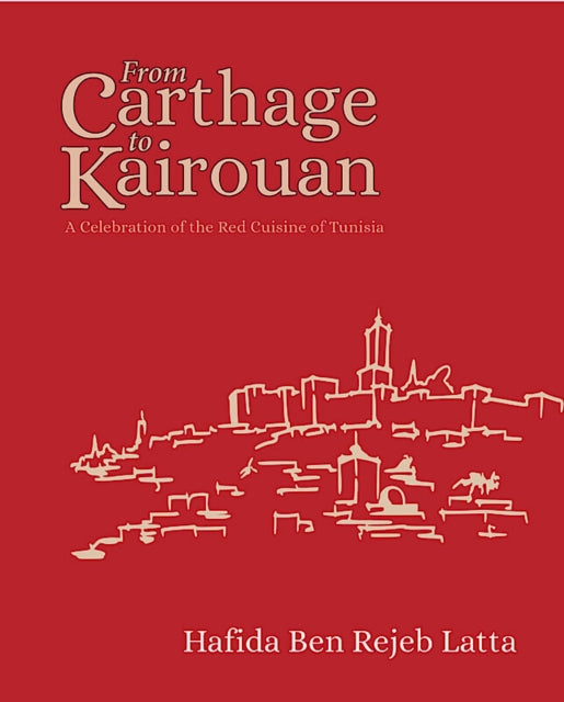 The Tunisia Cookbook : A Celebration of Healthy Red Cuisine from Carthage to Kairouan-9781914325083