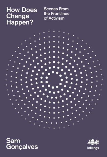 How Does Change Happen? : Scenes from the Frontlines of Activism-9781916637122