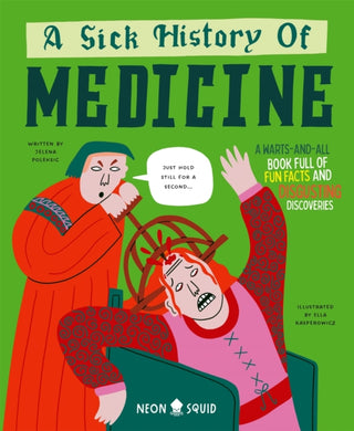 A Sick History of Medicine : A Warts-and-All Book Full of Fun Facts and Disgusting Discoveries-9781916745018