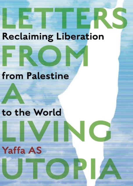 Letters from a Living Utopia : Reclaiming Liberation from Palestine to the World-9781945335303