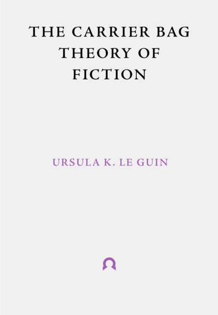 The Carrier Bag Theory of Fiction-9781999675998